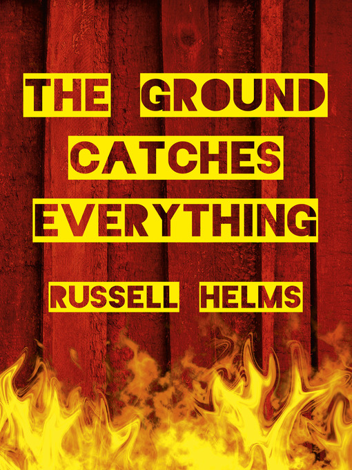 Title details for The Ground Catches Everything by Russell Helms - Available